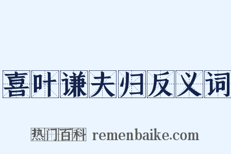 喜叶谦夫归反义词是什么意思的图片